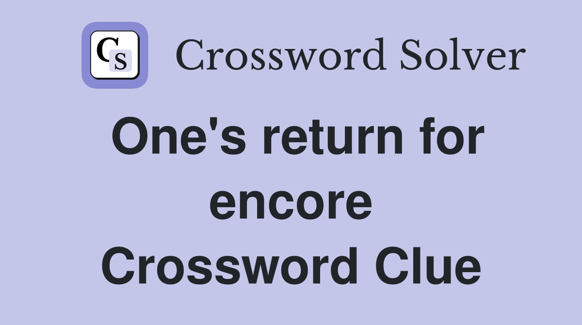 One's return for encore Crossword Clue