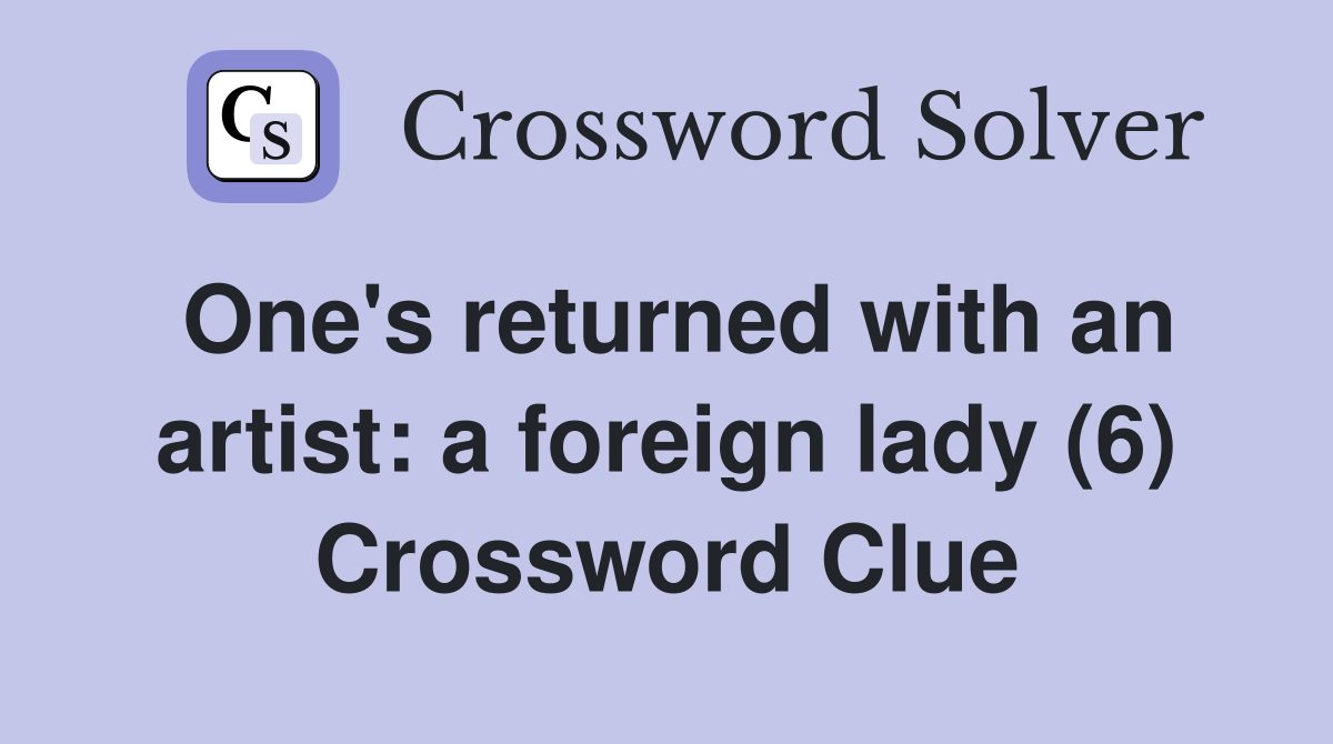 One's returned with an artist: a foreign lady (6) Crossword Clue