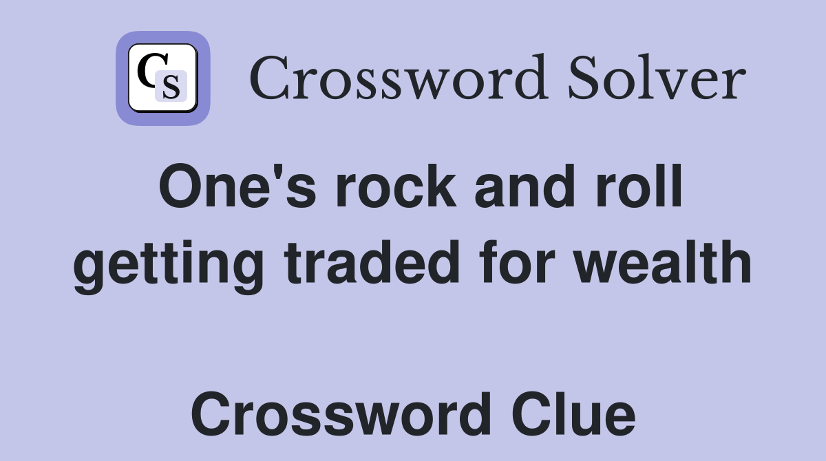 One's rock and roll getting traded for wealth  Crossword Clue