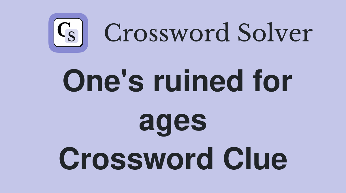 One's ruined for ages Crossword Clue