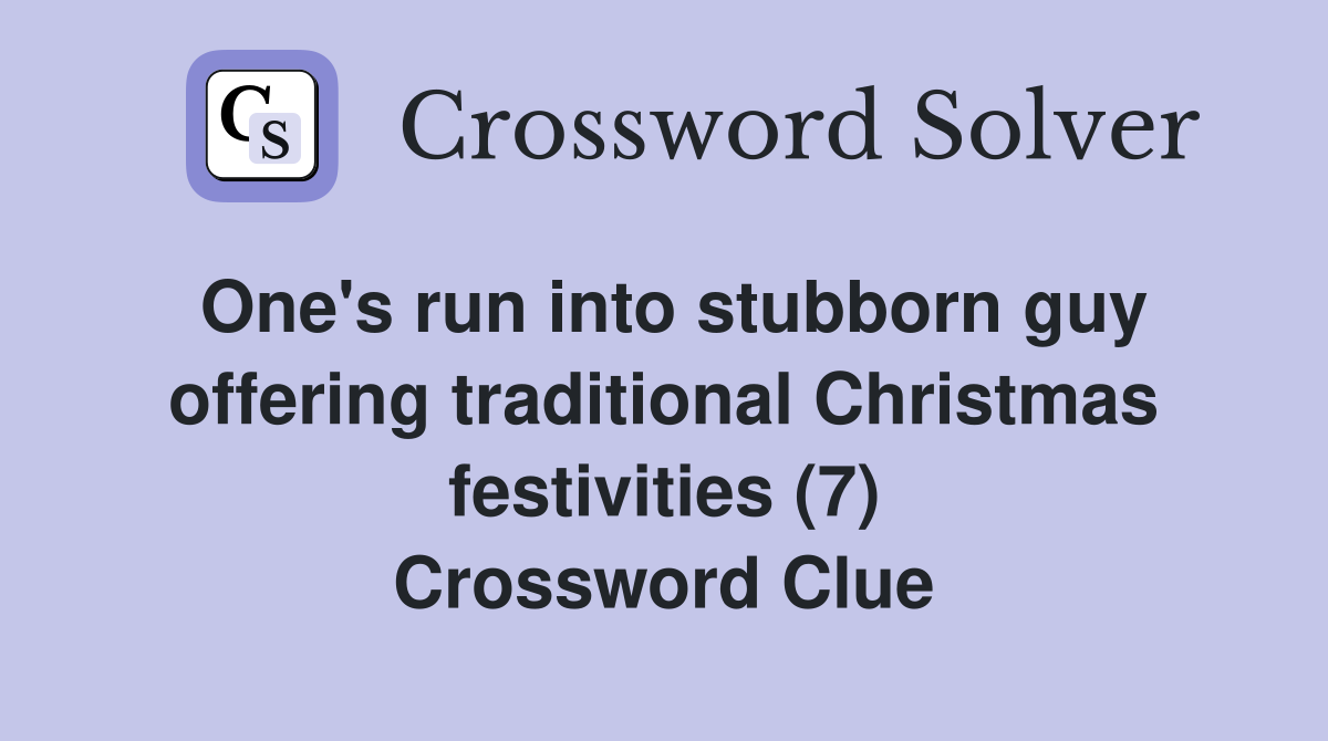 One's run into stubborn guy offering traditional Christmas festivities (7) Crossword Clue