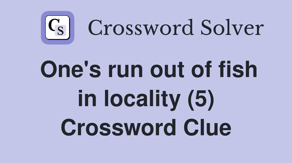 One's run out of fish in locality (5) Crossword Clue