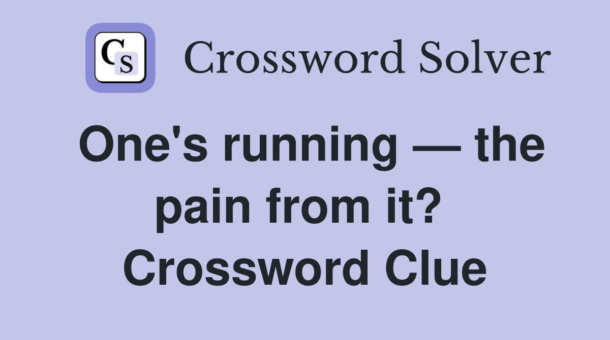 One's running — the pain from it?  Crossword Clue