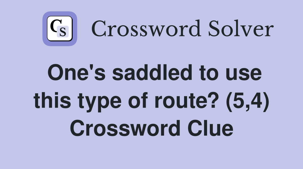 One's saddled to use this type of route? (5,4) Crossword Clue