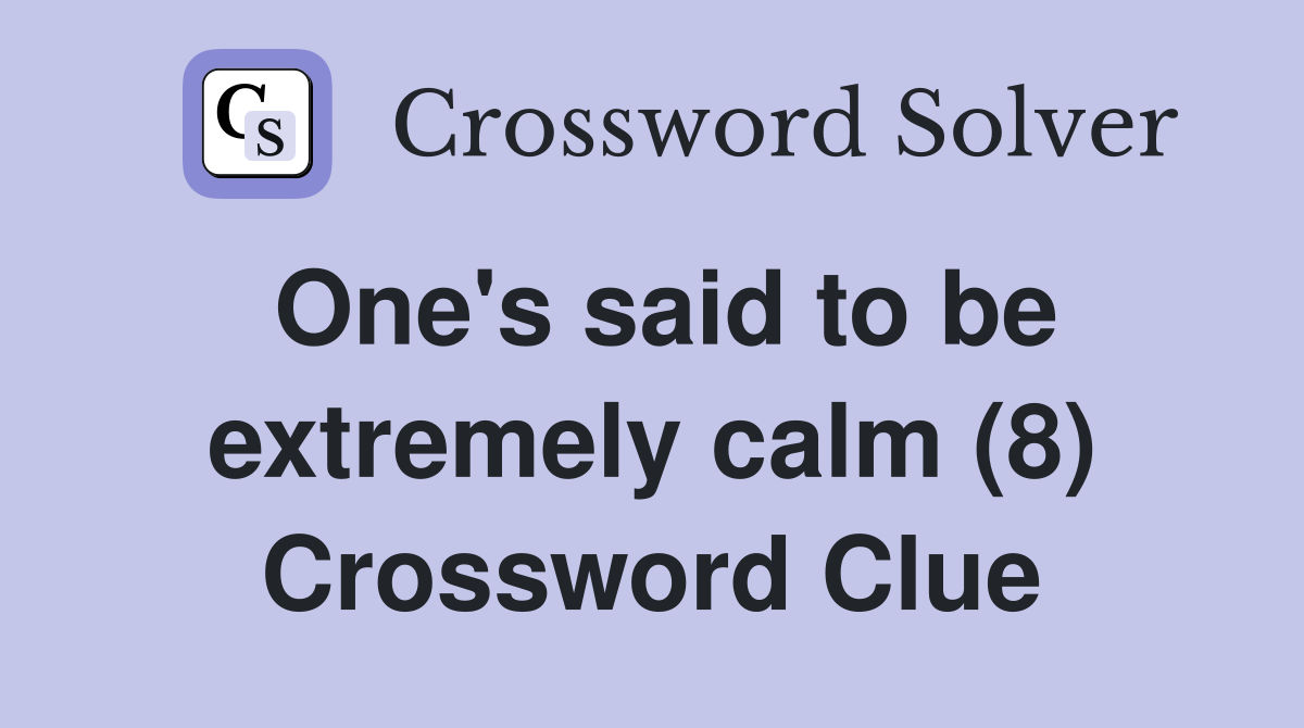 One's said to be extremely calm (8) Crossword Clue