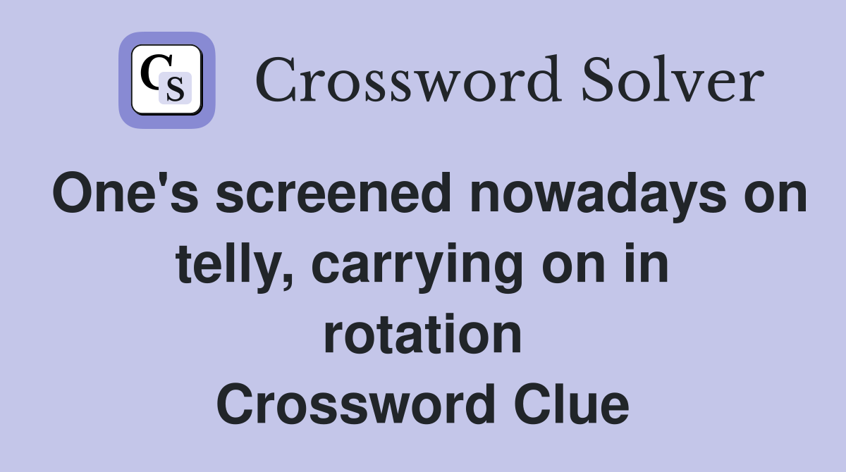 One's screened nowadays on telly, carrying on in rotation Crossword Clue