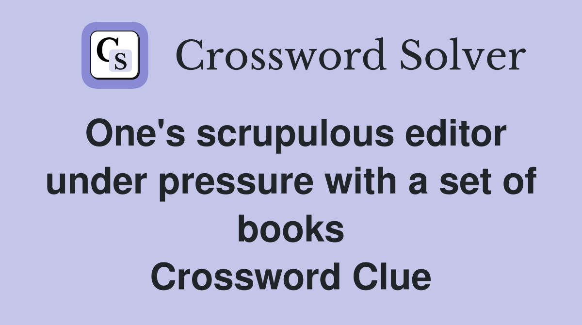 One's scrupulous editor under pressure with a set of books Crossword Clue