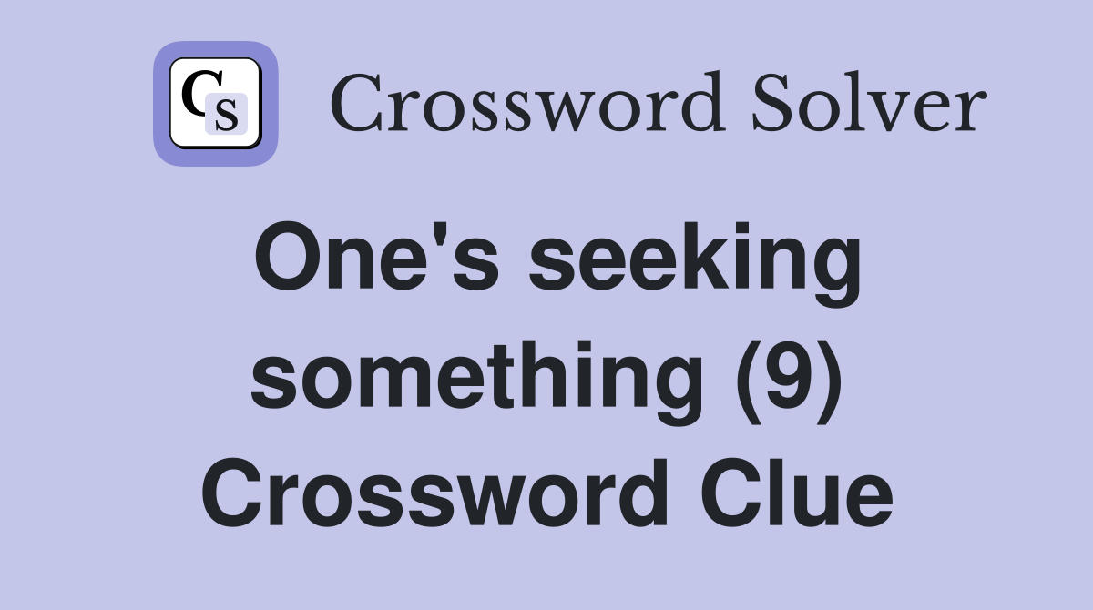 One's seeking something (9) Crossword Clue