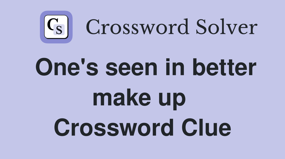 One's seen in better make up  Crossword Clue