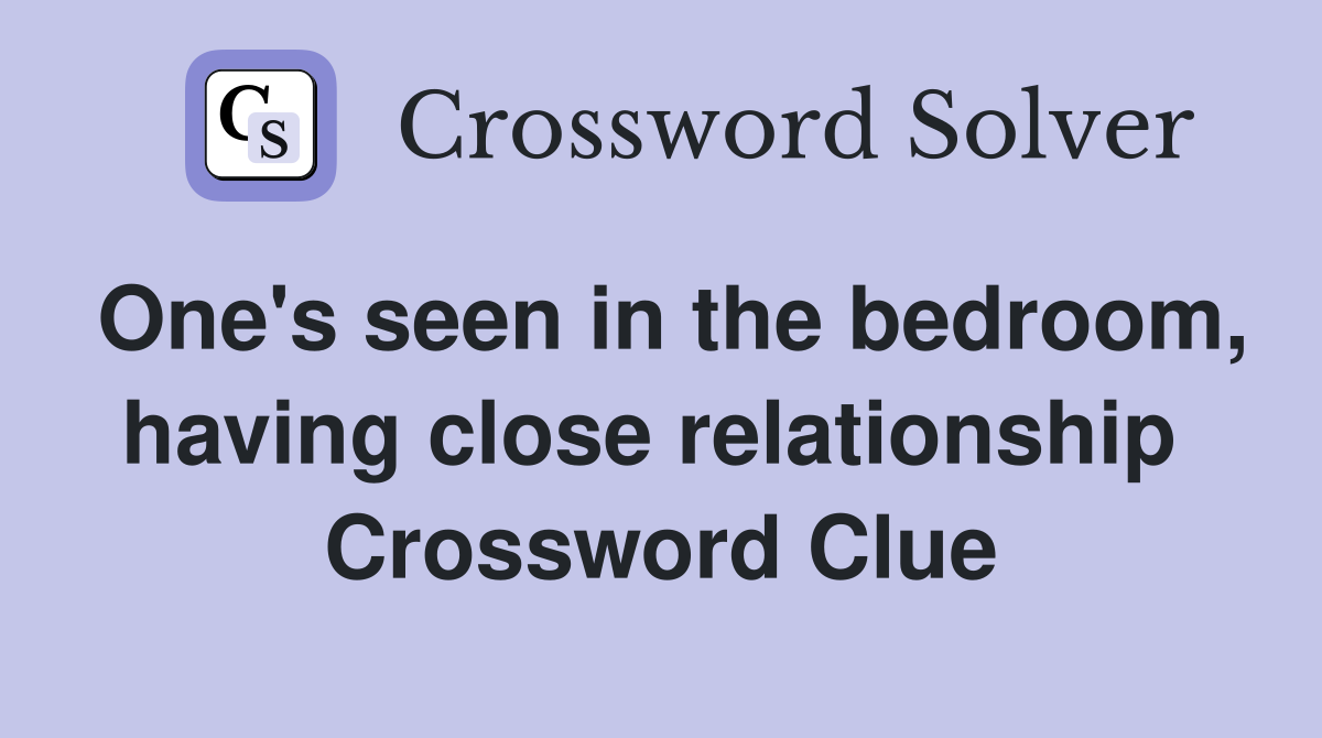 One's seen in the bedroom, having close relationship  Crossword Clue