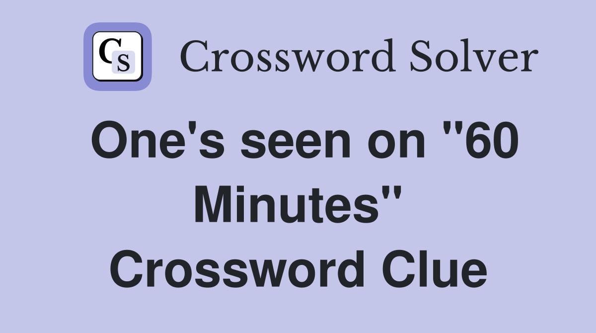 One's seen on "60 Minutes" Crossword Clue