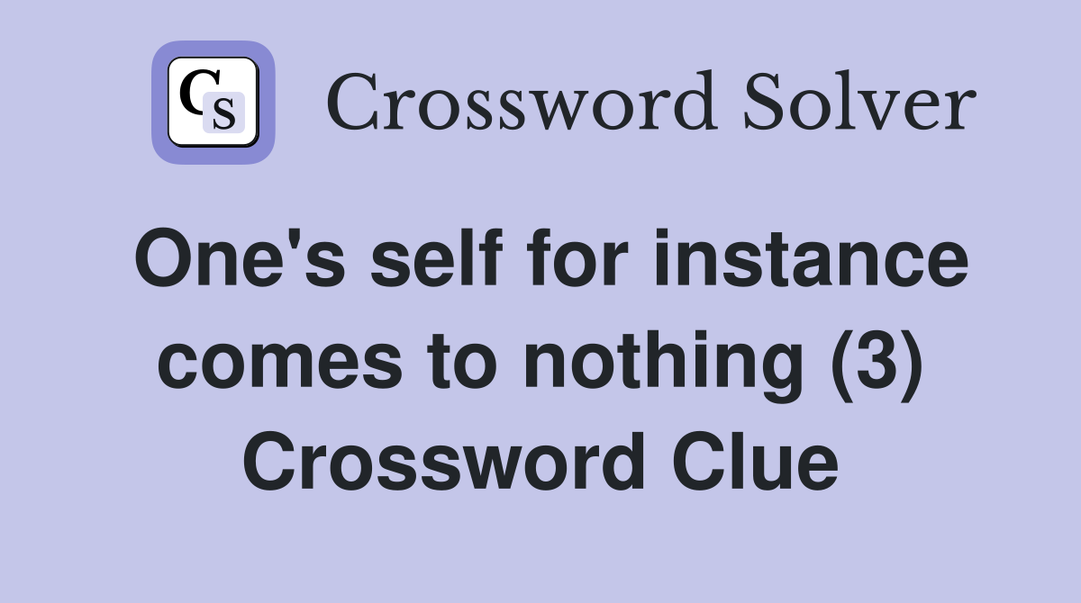 One's self for instance comes to nothing (3) Crossword Clue