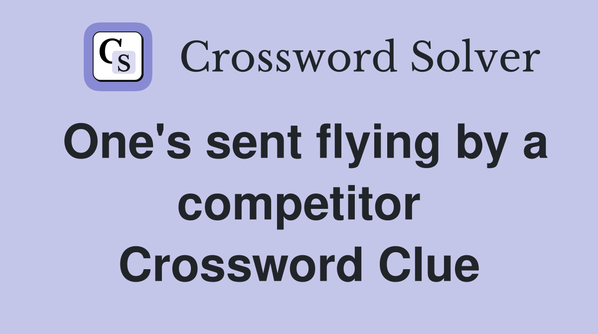 One's sent flying by a competitor Crossword Clue
