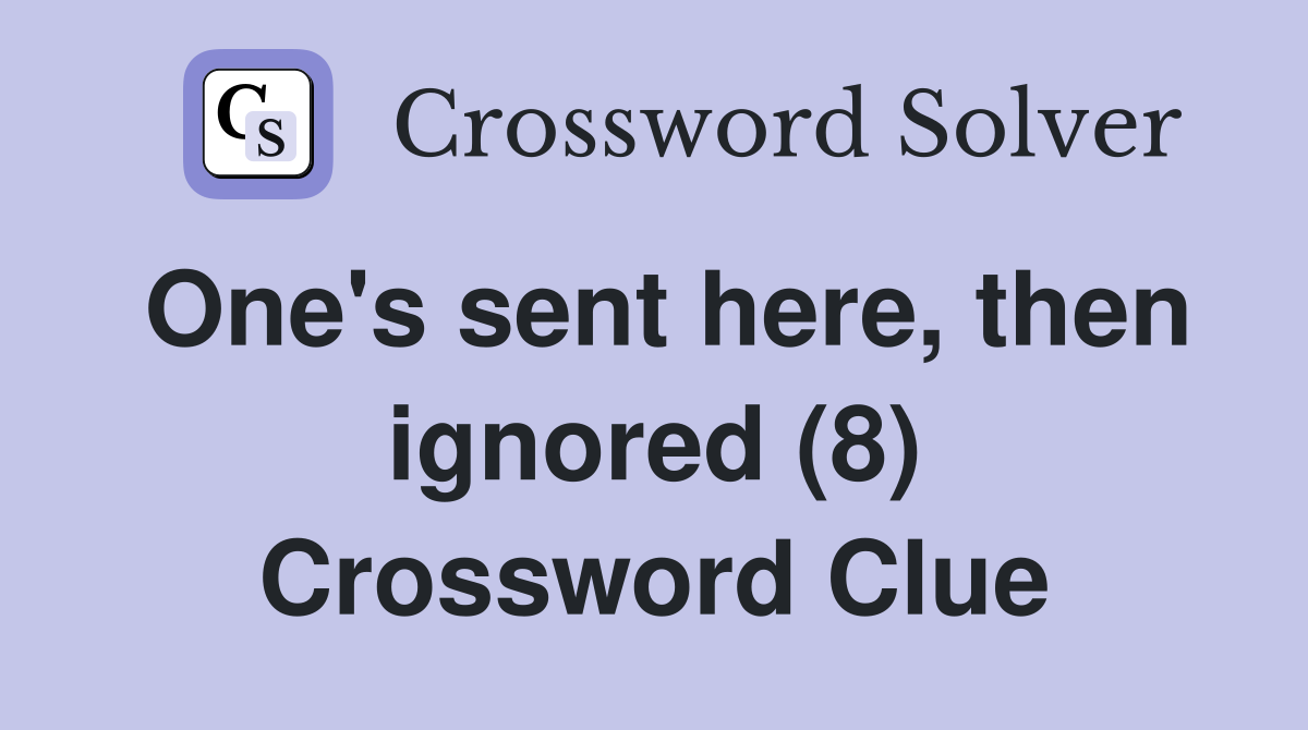 One's sent here, then ignored (8) Crossword Clue