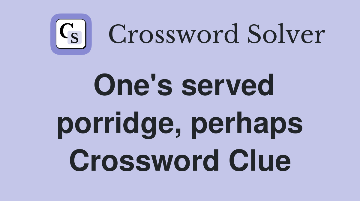 One's served porridge, perhaps Crossword Clue