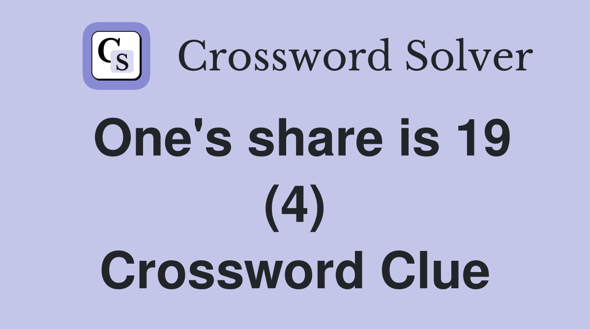 One's share is 19 (4) Crossword Clue