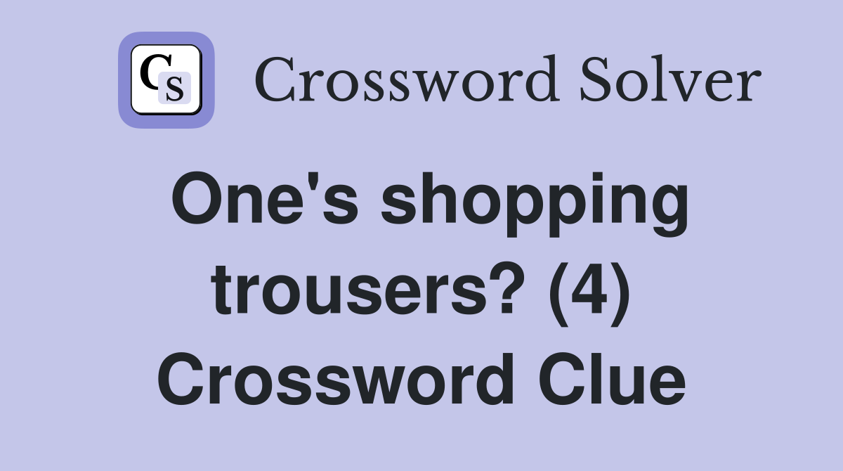 One's shopping trousers? (4) Crossword Clue