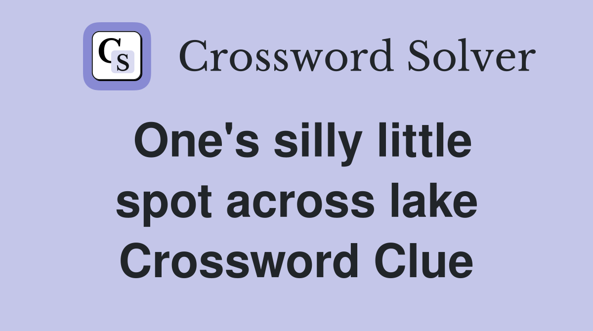 One's silly little spot across lake Crossword Clue