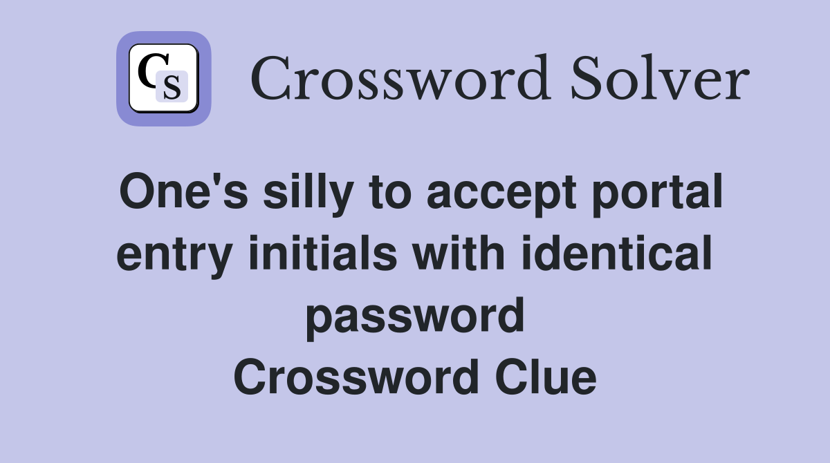 One's silly to accept portal entry initials with identical password Crossword Clue
