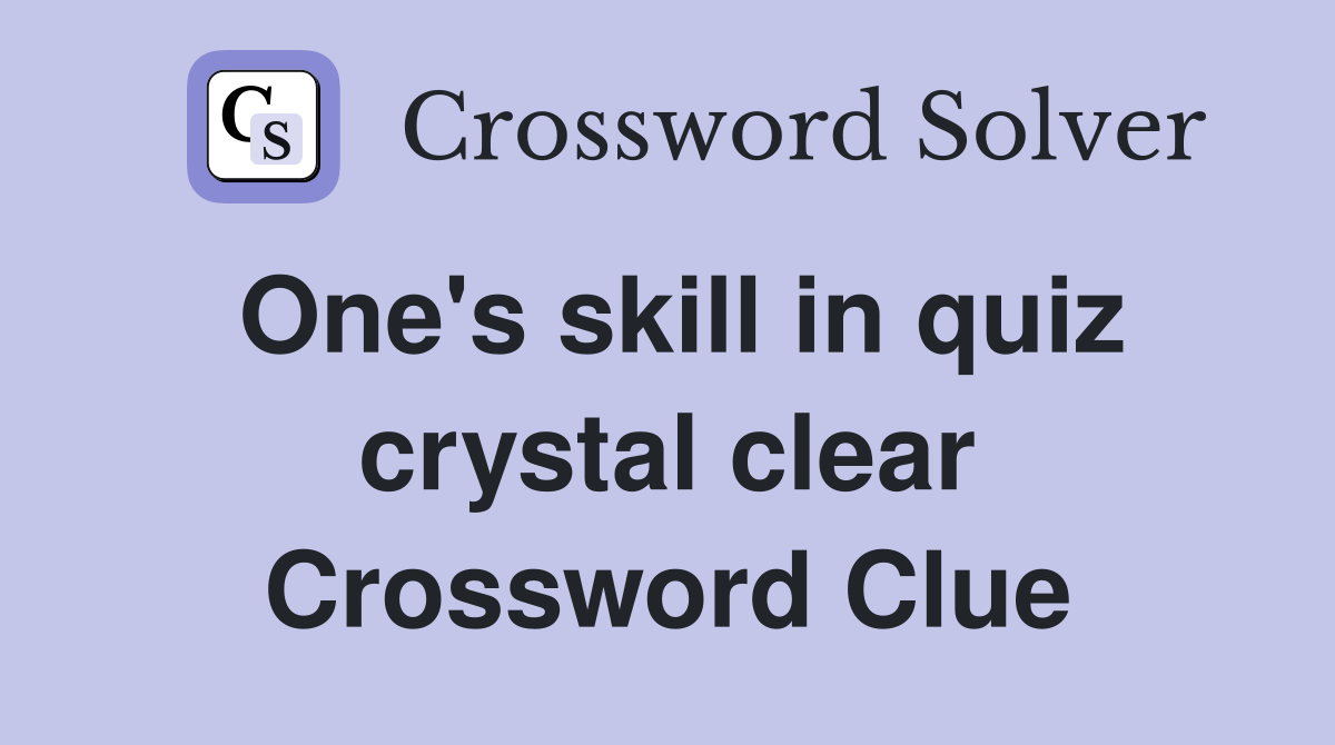 One's skill in quiz crystal clear Crossword Clue