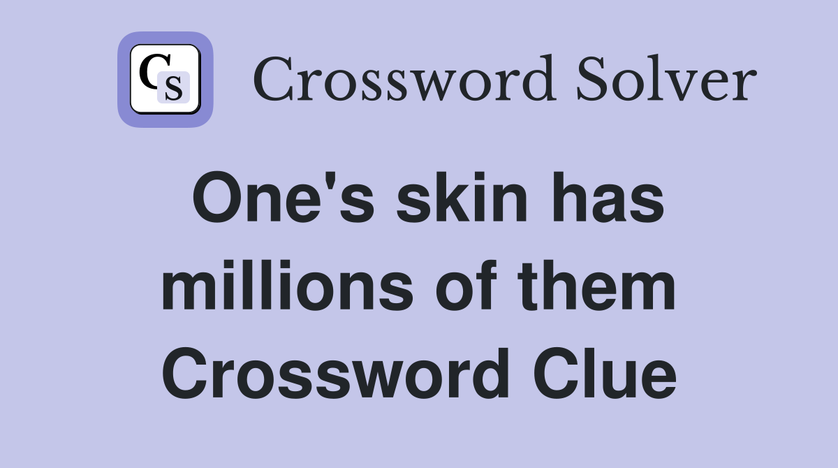 One's skin has millions of them Crossword Clue