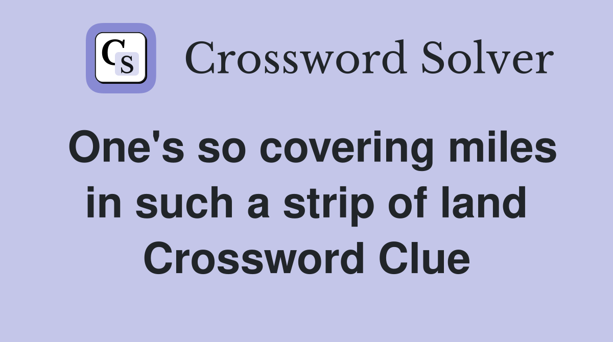 One's so covering miles in such a strip of land Crossword Clue