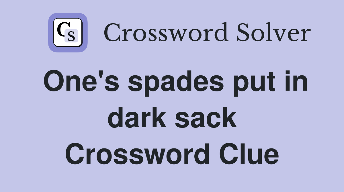One's spades put in dark sack Crossword Clue
