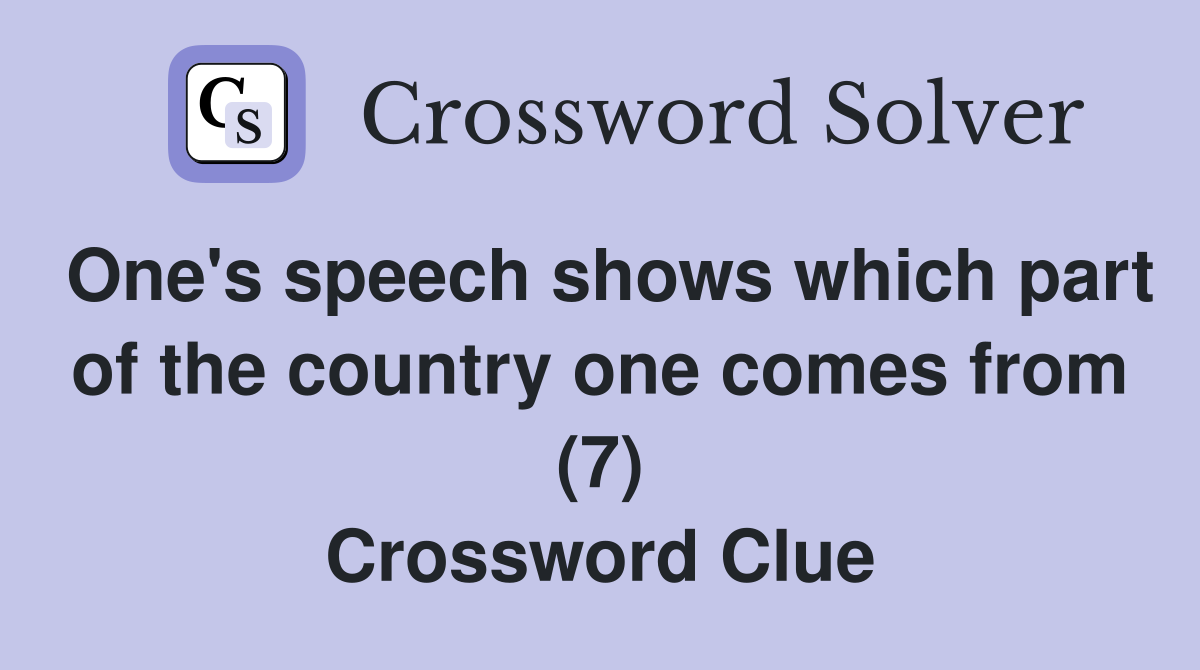 One's speech shows which part of the country one comes from (7) Crossword Clue