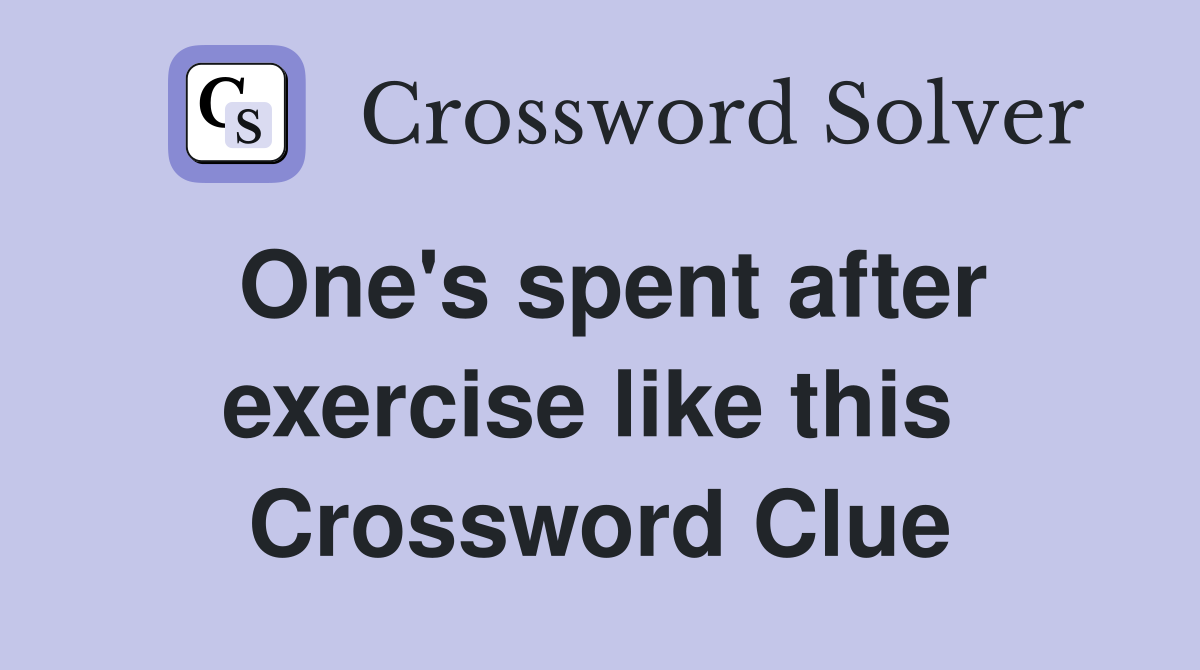 One's spent after exercise like this  Crossword Clue