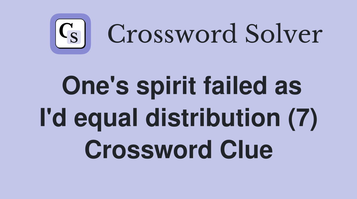 One's spirit failed as I'd equal distribution (7) Crossword Clue