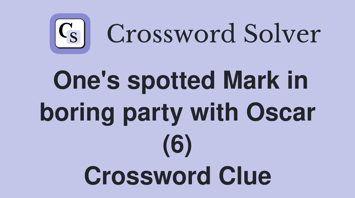 One's spotted Mark in boring party with Oscar (6) Crossword Clue