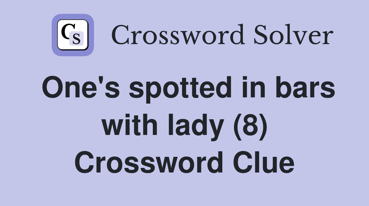 One's spotted in bars with lady (8) Crossword Clue