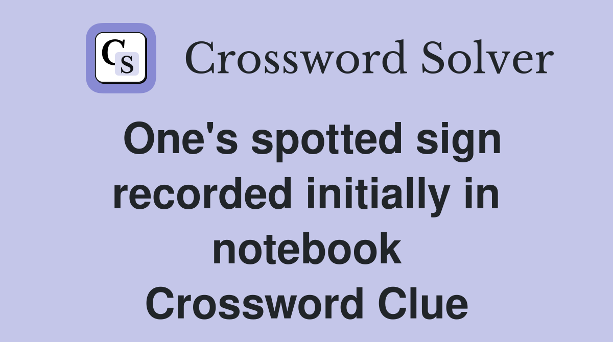 One's spotted sign recorded initially in notebook Crossword Clue