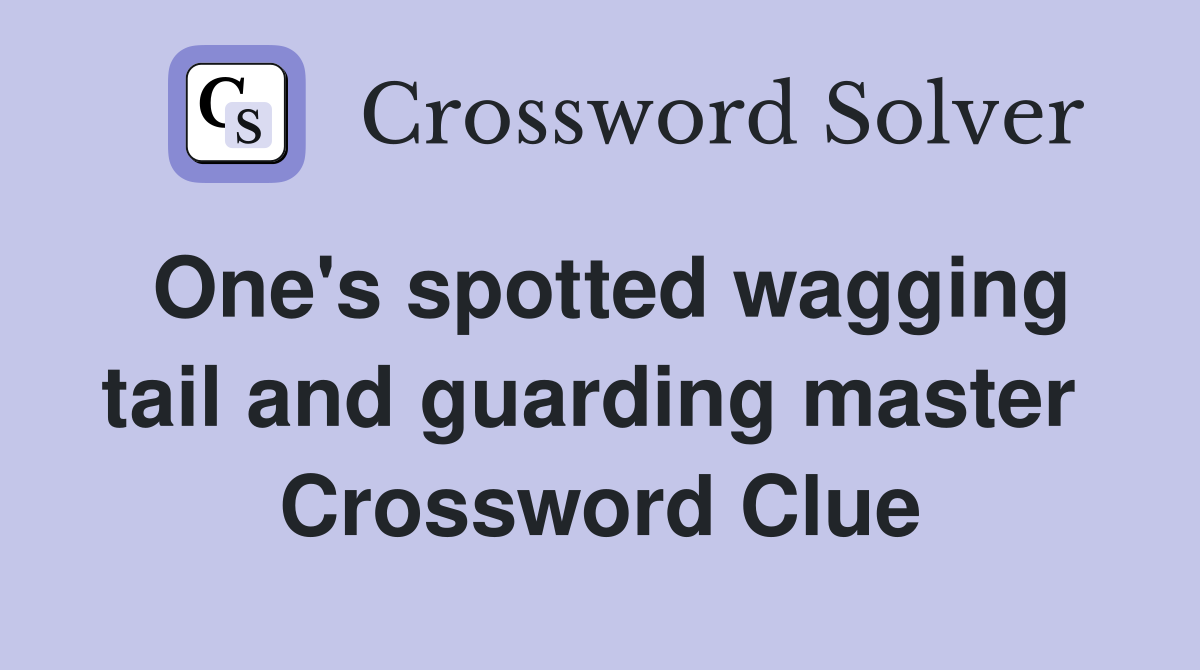 One's spotted wagging tail and guarding master  Crossword Clue