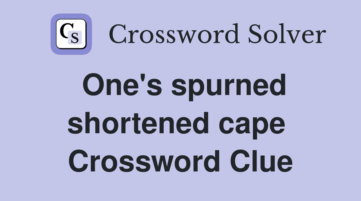 One's spurned shortened cape  Crossword Clue