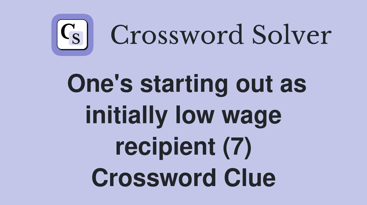 One's starting out as initially low wage recipient (7) Crossword Clue