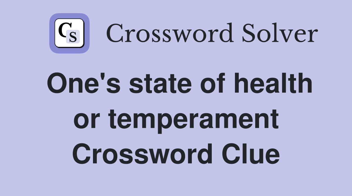 One's state of health or temperament Crossword Clue