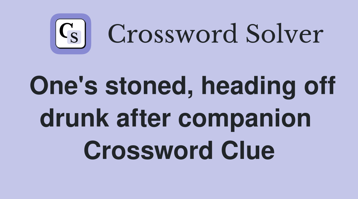 One's stoned, heading off drunk after companion  Crossword Clue