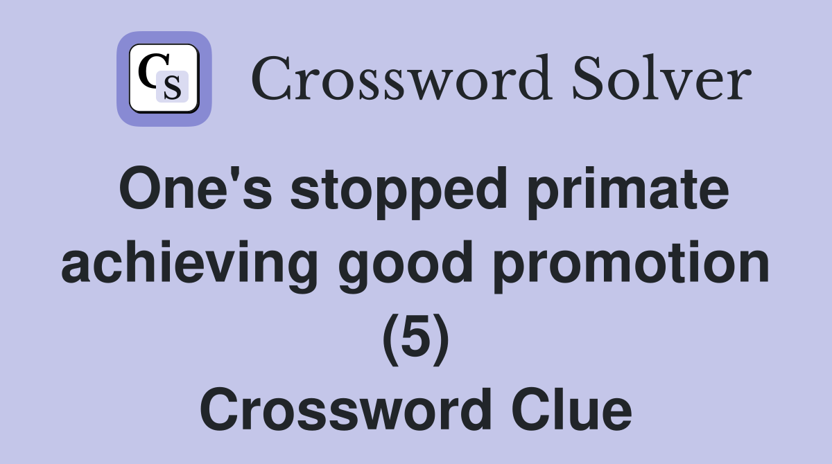 One's stopped primate achieving good promotion (5) Crossword Clue