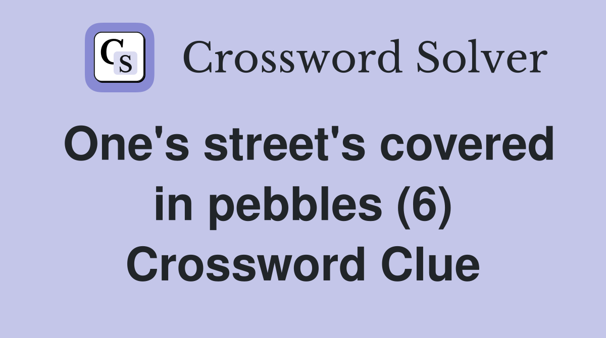 One's street's covered in pebbles (6) Crossword Clue
