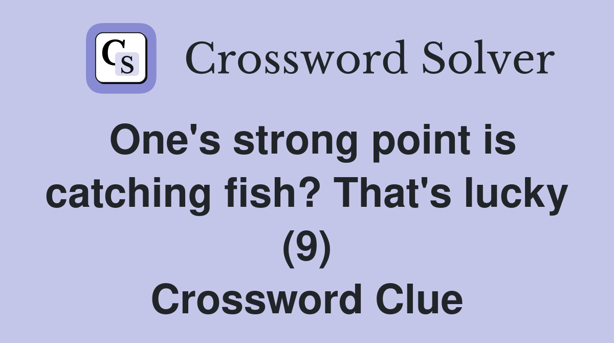 One's strong point is catching fish? That's lucky (9) Crossword Clue
