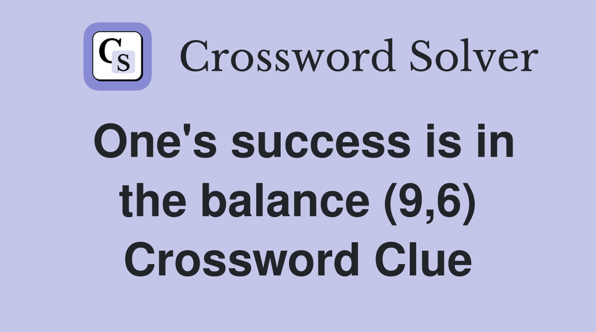 One's success is in the balance (9,6) Crossword Clue
