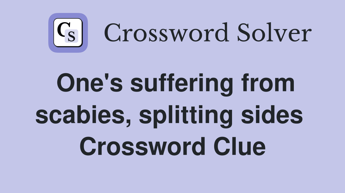 One's suffering from scabies, splitting sides  Crossword Clue