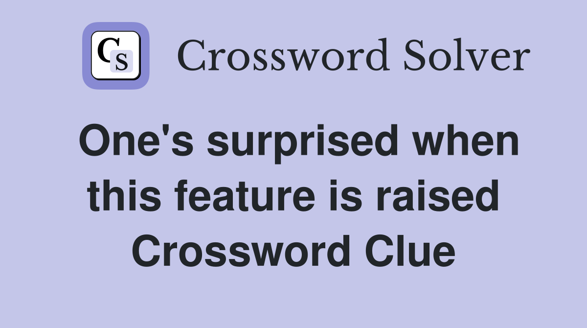 One's surprised when this feature is raised Crossword Clue