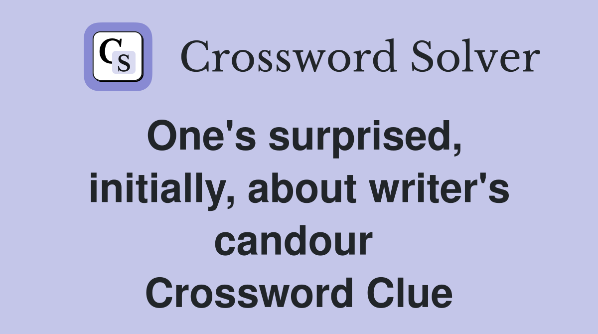 One's surprised, initially, about writer's candour  Crossword Clue