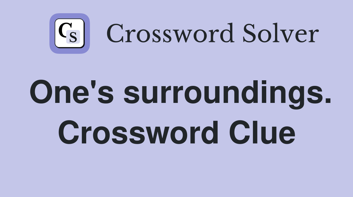 One's surroundings. Crossword Clue