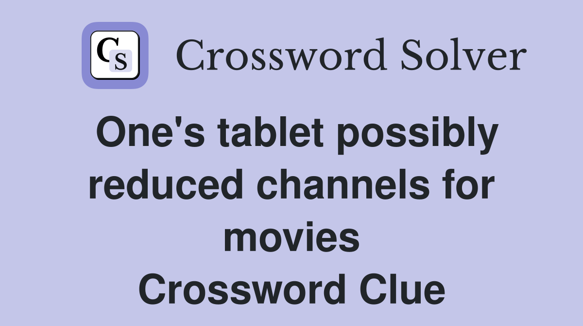 One's tablet possibly reduced channels for movies Crossword Clue