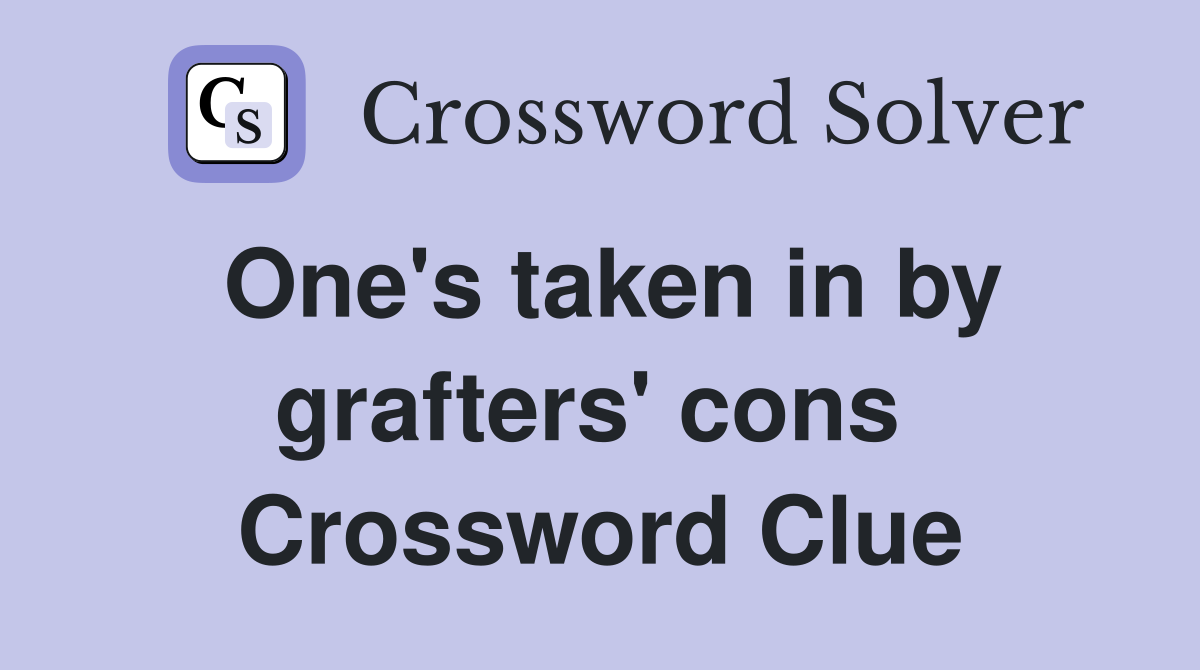 One's taken in by grafters' cons  Crossword Clue