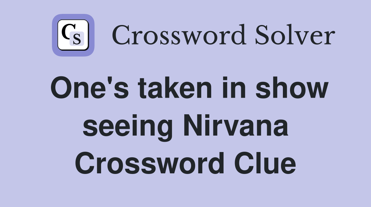 One's taken in show seeing Nirvana Crossword Clue