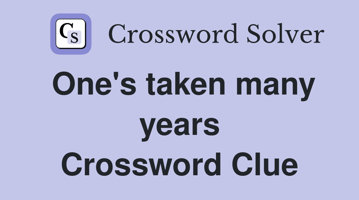 One's taken many years Crossword Clue
